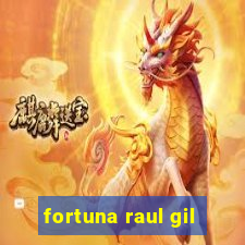 fortuna raul gil